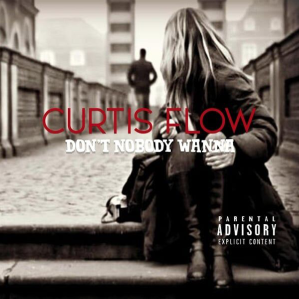 Don't Nobody Wanna (Single) - Curtis Flow
